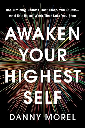 awaken your highest self: the limiting beliefs that keep you stuck--and the heart work that sets you free